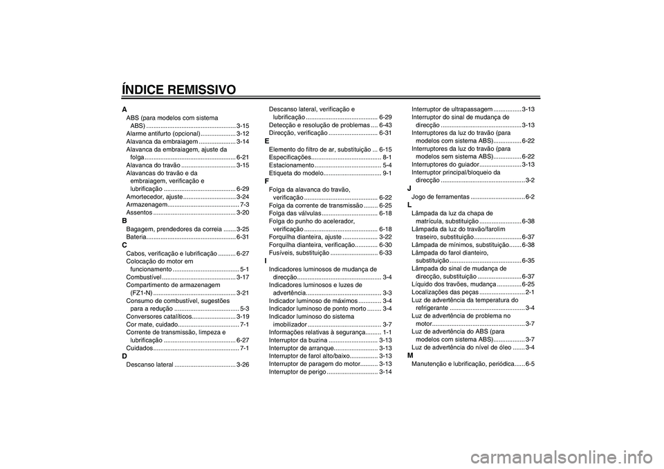 YAMAHA FZ1-N 2011  Manual de utilização (in Portuguese) ÍNDICE REMISSIVOAABS (para modelos com sistema 
ABS) ................................................... 3-15
Alarme antifurto (opcional) .................... 3-12
Alavanca da embraiagem ............