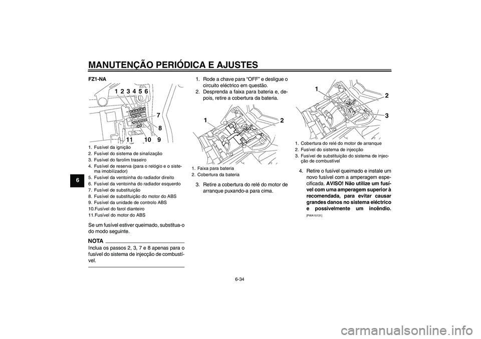 YAMAHA FZ1-N 2011  Manual de utilização (in Portuguese) MANUTENÇÃO PERIÓDICA E AJUSTES
6-34
6
FZ1-NA
Se um fusível estiver queimado, substitua-o
do modo seguinte.NOTAInclua os passos 2, 3, 7 e 8 apenas para o
fusível do sistema de injecção de combus