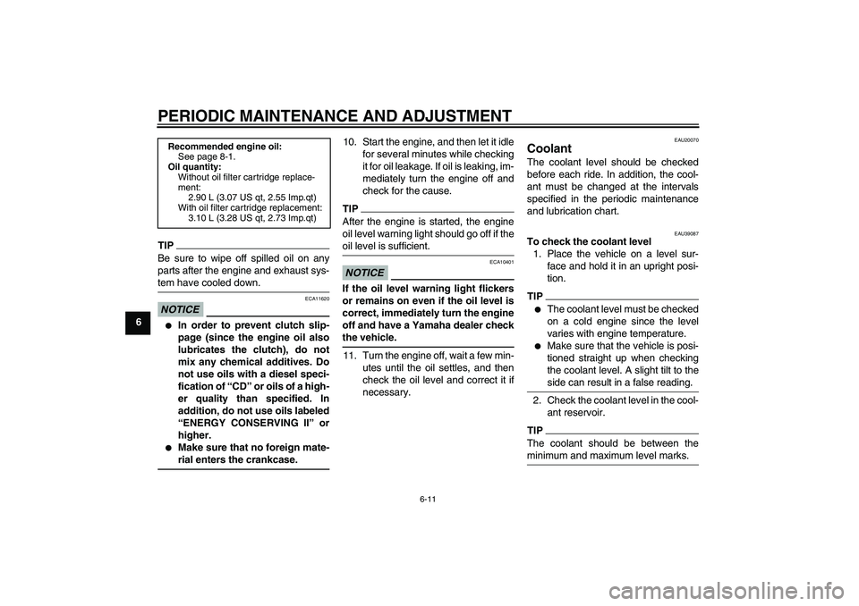 YAMAHA FZ1-N 2010  Owners Manual PERIODIC MAINTENANCE AND ADJUSTMENT
6-11
6
TIPBe sure to wipe off spilled oil on any
parts after the engine and exhaust sys-
tem have cooled down.NOTICE
ECA11620

In order to prevent clutch slip-
pag