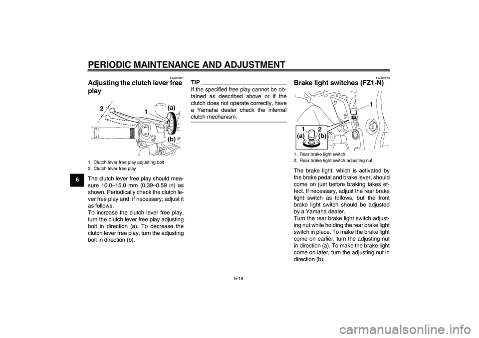 YAMAHA FZ1-N 2010  Owners Manual PERIODIC MAINTENANCE AND ADJUSTMENT
6-19
6
EAU22081
Adjusting the clutch lever free 
play The clutch lever free play should mea-
sure 10.0–15.0 mm (0.39–0.59 in) as
shown. Periodically check the c
