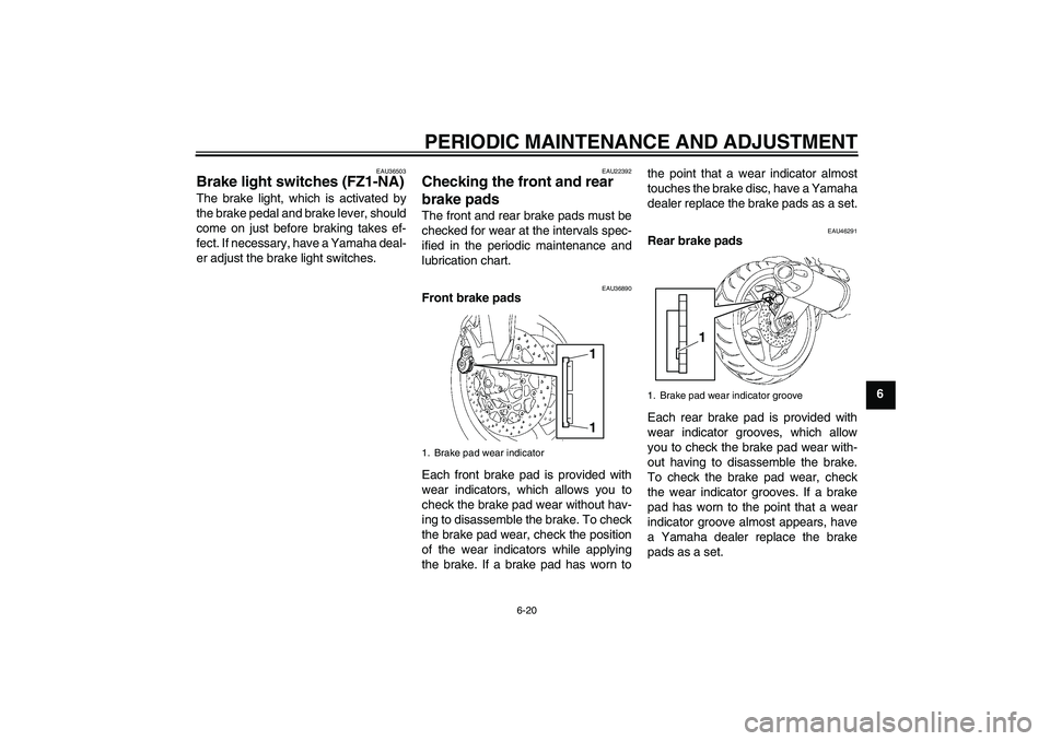 YAMAHA FZ1-N 2010  Owners Manual PERIODIC MAINTENANCE AND ADJUSTMENT
6-20
6
EAU36503
Brake light switches (FZ1-NA)The brake light, which is activated by
the brake pedal and brake lever, should
come on just before braking takes ef-
fe