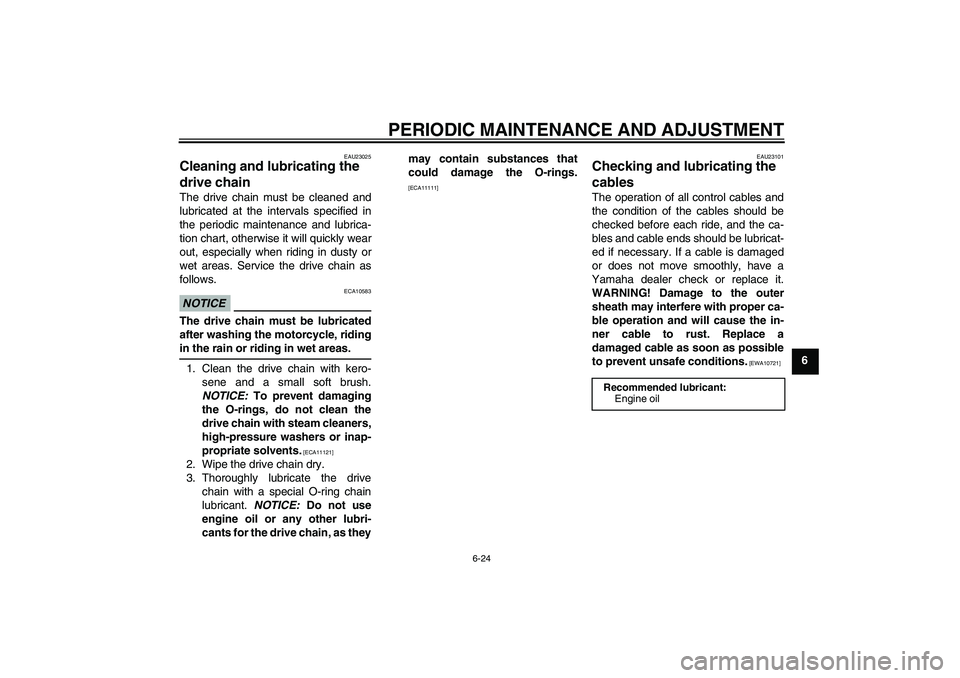 YAMAHA FZ1-N 2010  Owners Manual PERIODIC MAINTENANCE AND ADJUSTMENT
6-24
6
EAU23025
Cleaning and lubricating the 
drive chain The drive chain must be cleaned and
lubricated at the intervals specified in
the periodic maintenance and 