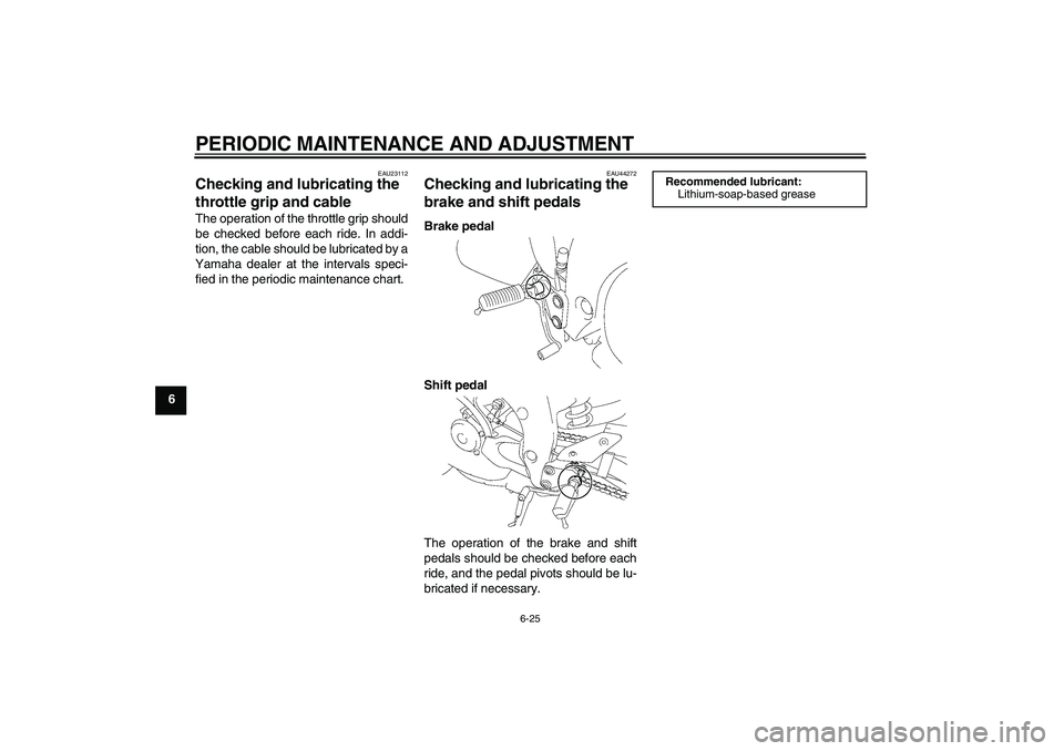 YAMAHA FZ1-N 2010  Owners Manual PERIODIC MAINTENANCE AND ADJUSTMENT
6-25
6
EAU23112
Checking and lubricating the 
throttle grip and cable The operation of the throttle grip should
be checked before each ride. In addi-
tion, the cabl