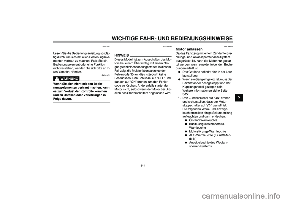 YAMAHA FZ1-N 2010 Betriebsanleitungen (in German) WICHTIGE FAHR- UND BEDIENUNGSHINWEISE
5-1
5
GAU15951
Lesen Sie die Bedienungsanleitung sorgfäl-
tig durch, um sich mit allen Bedienungsele-
menten vertraut zu machen. Falls Sie ein
Bedienungselement YAMAHA FZ1-N 2010 Betriebsanleitungen (in German) WICHTIGE FAHR- UND BEDIENUNGSHINWEISE
5-1
5
GAU15951
Lesen Sie die Bedienungsanleitung sorgfäl-
tig durch, um sich mit allen Bedienungsele-
menten vertraut zu machen. Falls Sie ein
Bedienungselement