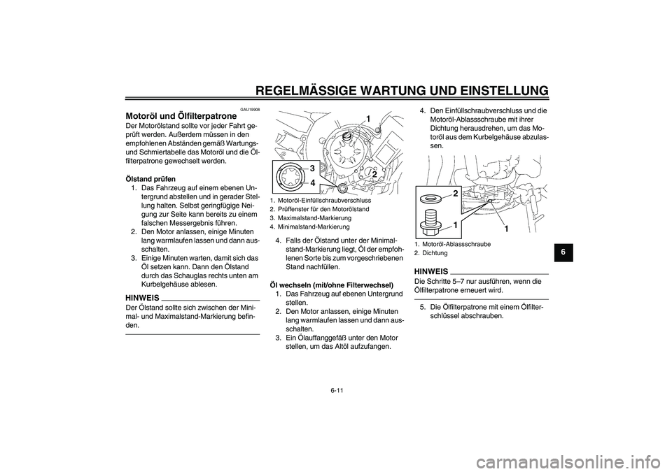 YAMAHA FZ1-N 2010 Betriebsanleitungen (in German) REGELMÄSSIGE WARTUNG UND EINSTELLUNG
6-11
6
GAU19908
Motoröl und Ölfilterpatrone Der Motorölstand sollte vor jeder Fahrt ge-
prüft werden. Außerdem müssen in den
empfohlenen Abständen gemäß YAMAHA FZ1-N 2010 Betriebsanleitungen (in German) REGELMÄSSIGE WARTUNG UND EINSTELLUNG
6-11
6
GAU19908
Motoröl und Ölfilterpatrone Der Motorölstand sollte vor jeder Fahrt ge-
prüft werden. Außerdem müssen in den
empfohlenen Abständen gemäß