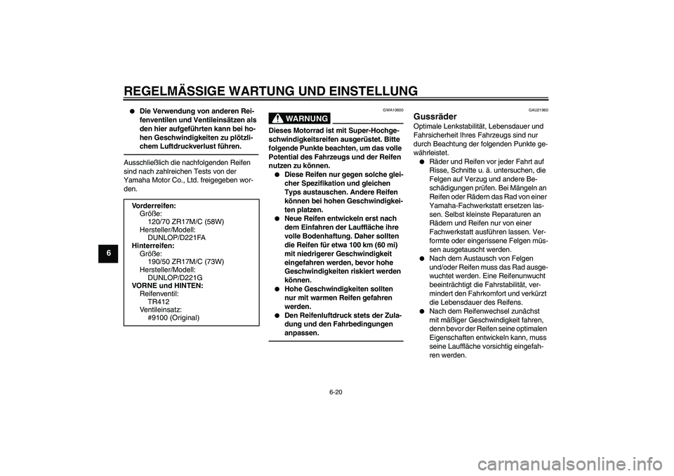 YAMAHA FZ1-N 2010 Betriebsanleitungen (in German) REGELMÄSSIGE WARTUNG UND EINSTELLUNG
6-20
6
Die Verwendung von anderen Rei-
fenventilen und Ventileinsätzen als
den hier aufgeführten kann bei ho-
hen Geschwindigkeiten zu plötzli-
chem Luftdru YAMAHA FZ1-N 2010 Betriebsanleitungen (in German) REGELMÄSSIGE WARTUNG UND EINSTELLUNG
6-20
6
Die Verwendung von anderen Rei-
fenventilen und Ventileinsätzen als
den hier aufgeführten kann bei ho-
hen Geschwindigkeiten zu plötzli-
chem Luftdru
