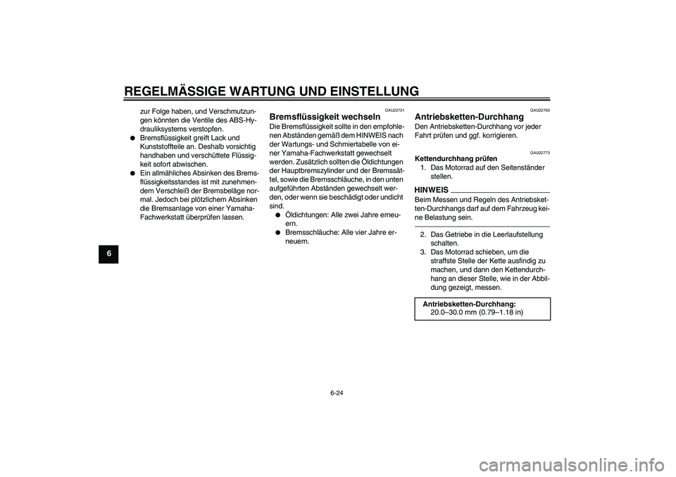 YAMAHA FZ1-N 2010 Betriebsanleitungen (in German) REGELMÄSSIGE WARTUNG UND EINSTELLUNG
6-24
6
zur Folge haben, und Verschmutzun-
gen könnten die Ventile des ABS-Hy-
drauliksystems verstopfen.
Bremsflüssigkeit greift Lack und
Kunststoffteile an. YAMAHA FZ1-N 2010 Betriebsanleitungen (in German) REGELMÄSSIGE WARTUNG UND EINSTELLUNG
6-24
6
zur Folge haben, und Verschmutzun-
gen könnten die Ventile des ABS-Hy-
drauliksystems verstopfen.
Bremsflüssigkeit greift Lack und
Kunststoffteile an.