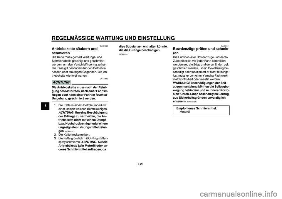YAMAHA FZ1-N 2010 Betriebsanleitungen (in German) REGELMÄSSIGE WARTUNG UND EINSTELLUNG
6-26
6
GAU23025
Antriebskette säubern und
schmieren Die Kette muss gemäß Wartungs- und
Schmiertabelle gereinigt und geschmiert
werden, um den Verschleiß ge YAMAHA FZ1-N 2010 Betriebsanleitungen (in German) REGELMÄSSIGE WARTUNG UND EINSTELLUNG
6-26
6
GAU23025
Antriebskette säubern und
schmieren Die Kette muss gemäß Wartungs- und
Schmiertabelle gereinigt und geschmiert
werden, um den Verschleiß ge