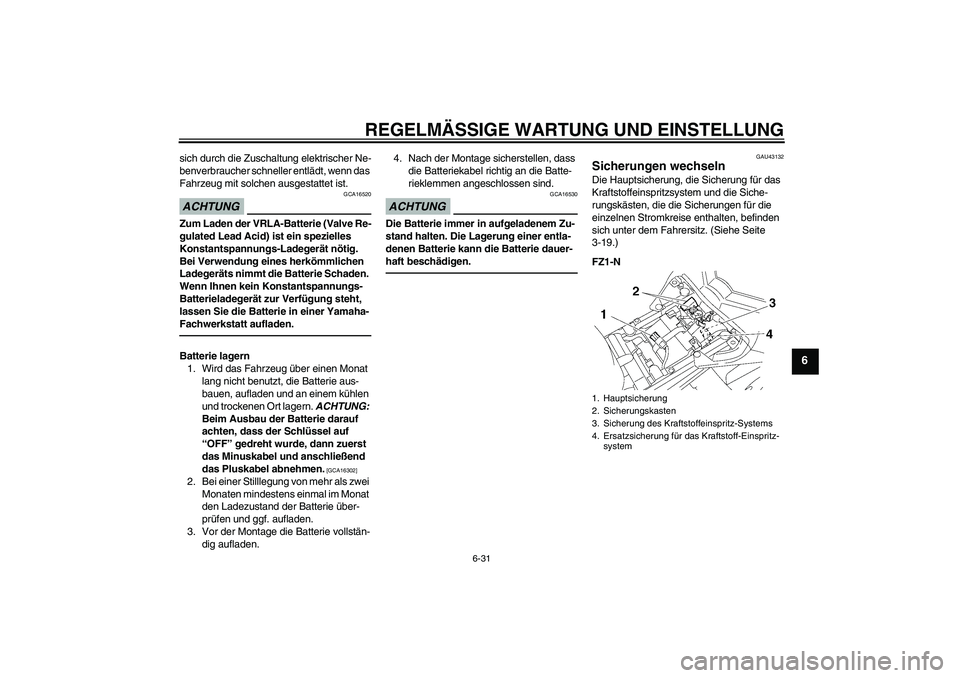 YAMAHA FZ1-N 2010  Betriebsanleitungen (in German) REGELMÄSSIGE WARTUNG UND EINSTELLUNG
6-31
6
sich durch die Zuschaltung elektrischer Ne-
benverbraucher schneller entlädt, wenn das 
Fahrzeug mit solchen ausgestattet ist.ACHTUNG
GCA16520
Zum Laden d