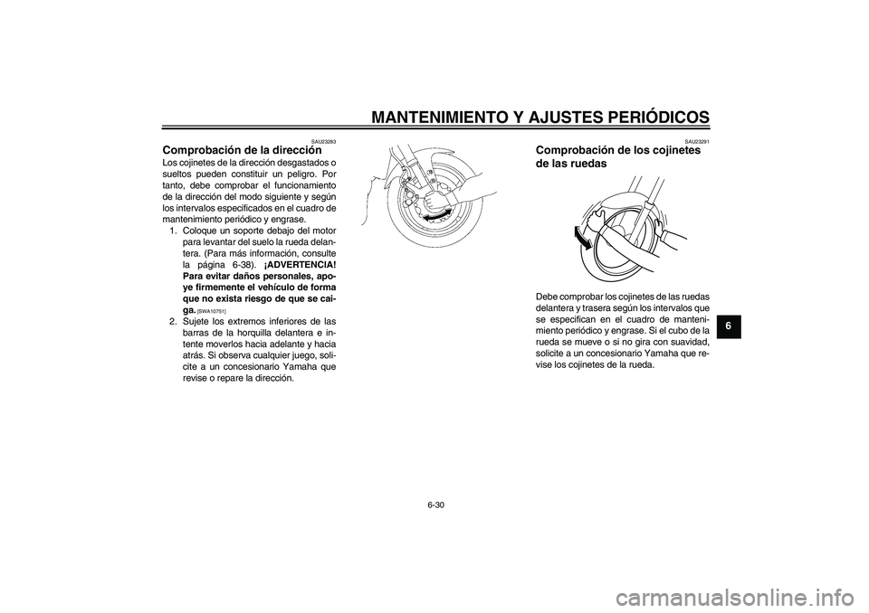 YAMAHA FZ1-N 2010 Manuale de Empleo (in Spanish) MANTENIMIENTO Y AJUSTES PERIÓDICOS
6-30
6
SAU23283
Comprobación de la dirección Los cojinetes de la dirección desgastados o
sueltos pueden constituir un peligro. Por
tanto, debe comprobar el funci YAMAHA FZ1-N 2010 Manuale de Empleo (in Spanish) MANTENIMIENTO Y AJUSTES PERIÓDICOS
6-30
6
SAU23283
Comprobación de la dirección Los cojinetes de la dirección desgastados o
sueltos pueden constituir un peligro. Por
tanto, debe comprobar el funci
