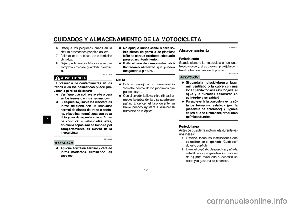 YAMAHA FZ1-N 2010 Manuale de Empleo (in Spanish) CUIDADOS Y ALMACENAMIENTO DE LA MOTOCICLETA
7-3
7
6. Retoque los pequeños daños en la
pintura provocados por piedras, etc.
7. Aplique cera a todas las superficies
pintadas.
8. Deje que la motociclet YAMAHA FZ1-N 2010 Manuale de Empleo (in Spanish) CUIDADOS Y ALMACENAMIENTO DE LA MOTOCICLETA
7-3
7
6. Retoque los pequeños daños en la
pintura provocados por piedras, etc.
7. Aplique cera a todas las superficies
pintadas.
8. Deje que la motociclet