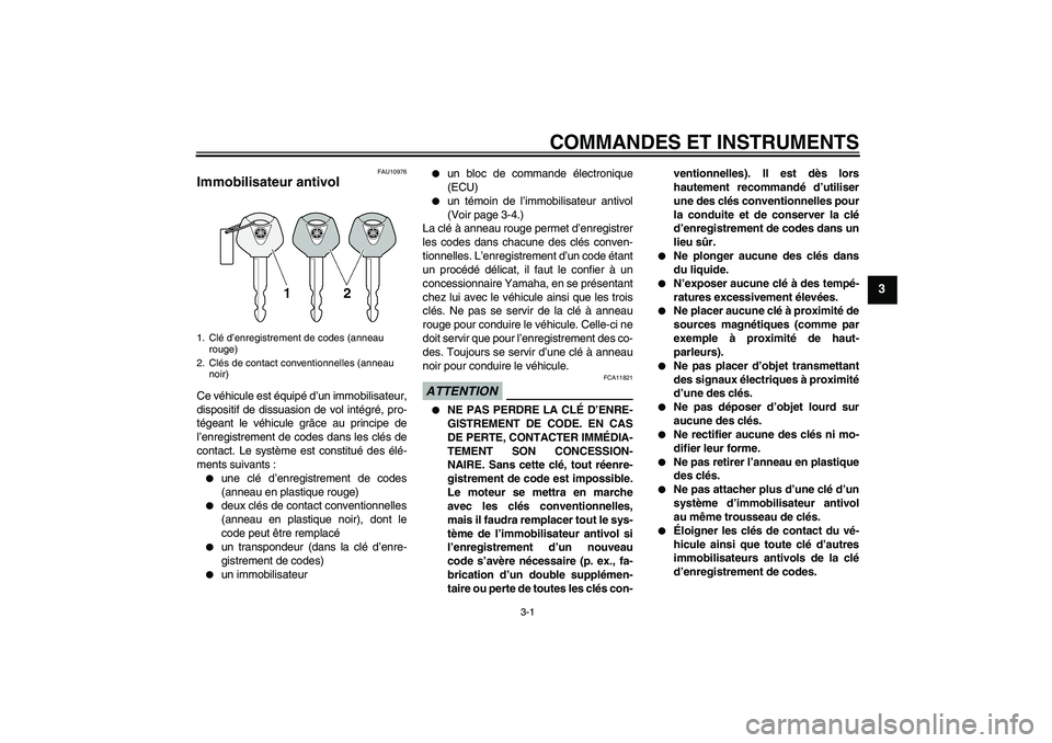 YAMAHA FZ1-N 2010 Notices Demploi (in French) COMMANDES ET INSTRUMENTS
3-1
3
FAU10976
Immobilisateur antivol Ce véhicule est équipé d’un immobilisateur,
dispositif de dissuasion de vol intégré, pro-
tégeant le véhicule grâce au principe YAMAHA FZ1-N 2010 Notices Demploi (in French) COMMANDES ET INSTRUMENTS
3-1
3
FAU10976
Immobilisateur antivol Ce véhicule est équipé d’un immobilisateur,
dispositif de dissuasion de vol intégré, pro-
tégeant le véhicule grâce au principe