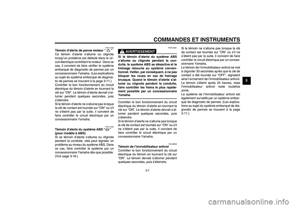 YAMAHA FZ1-N 2010 Notices Demploi (in French) COMMANDES ET INSTRUMENTS
3-7
3
FAU11534
Témoin d’alerte de panne moteur“”
Ce témoin d’alerte s’allume ou clignote
lorsqu’un problème est détecté dans le cir-
cuit électrique contrô YAMAHA FZ1-N 2010 Notices Demploi (in French) COMMANDES ET INSTRUMENTS
3-7
3
FAU11534
Témoin d’alerte de panne moteur“”
Ce témoin d’alerte s’allume ou clignote
lorsqu’un problème est détecté dans le cir-
cuit électrique contrô