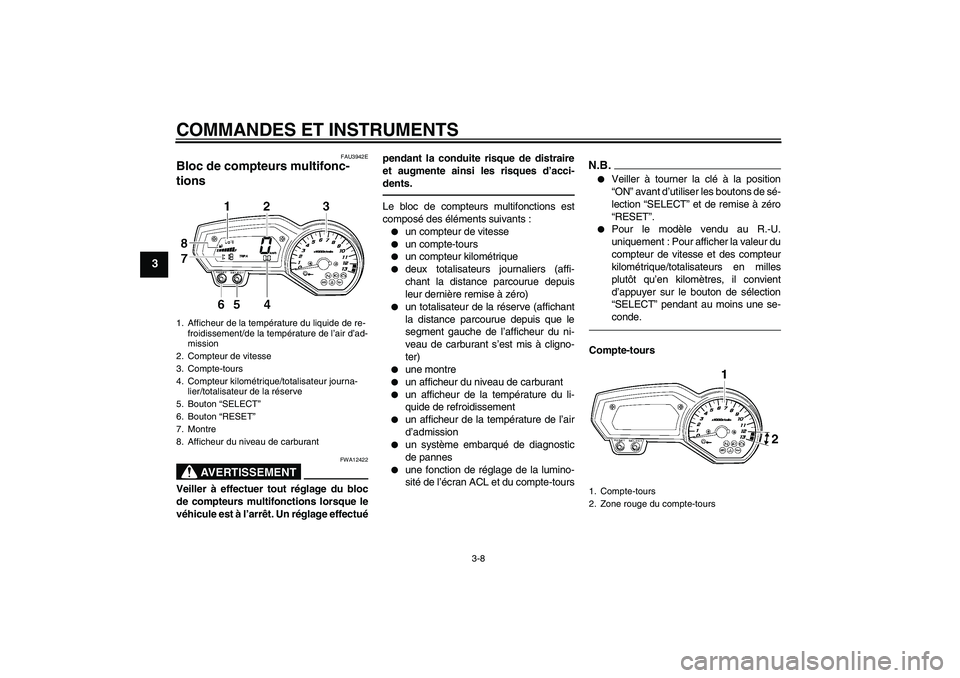 YAMAHA FZ1-N 2010 Notices Demploi (in French) COMMANDES ET INSTRUMENTS
3-8
3
FAU3942E
Bloc de compteurs multifonc-
tions
AVERTISSEMENT
FWA12422
Veiller à effectuer tout réglage du bloc
de compteurs multifonctions lorsque le
véhicule est à l YAMAHA FZ1-N 2010 Notices Demploi (in French) COMMANDES ET INSTRUMENTS
3-8
3
FAU3942E
Bloc de compteurs multifonc-
tions
AVERTISSEMENT
FWA12422
Veiller à effectuer tout réglage du bloc
de compteurs multifonctions lorsque le
véhicule est à l