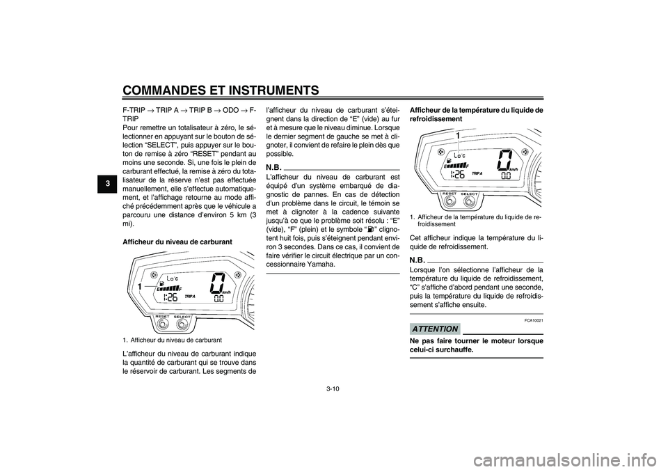 YAMAHA FZ1-N 2010 Notices Demploi (in French) COMMANDES ET INSTRUMENTS
3-10
3
F-TRIP → TRIP A → TRIP B → ODO → F-
TRIP
Pour remettre un totalisateur à zéro, le sé-
lectionner en appuyant sur le bouton de sé-
lection “SELECT”, puis YAMAHA FZ1-N 2010 Notices Demploi (in French) COMMANDES ET INSTRUMENTS
3-10
3
F-TRIP → TRIP A → TRIP B → ODO → F-
TRIP
Pour remettre un totalisateur à zéro, le sé-
lectionner en appuyant sur le bouton de sé-
lection “SELECT”, puis