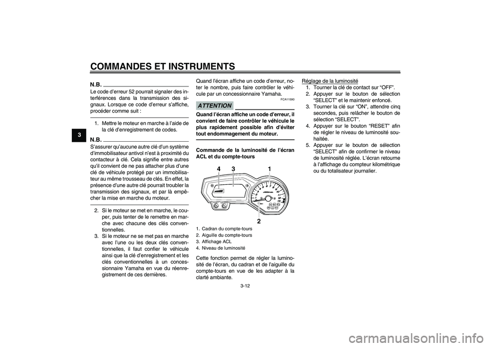 YAMAHA FZ1-N 2010 Notices Demploi (in French) COMMANDES ET INSTRUMENTS
3-12
3
N.B.Le code d’erreur 52 pourrait signaler des in-
terférences dans la transmission des si-
gnaux. Lorsque ce code d’erreur s’affiche,
procéder comme suit :1. Me YAMAHA FZ1-N 2010 Notices Demploi (in French) COMMANDES ET INSTRUMENTS
3-12
3
N.B.Le code d’erreur 52 pourrait signaler des in-
terférences dans la transmission des si-
gnaux. Lorsque ce code d’erreur s’affiche,
procéder comme suit :1. Me