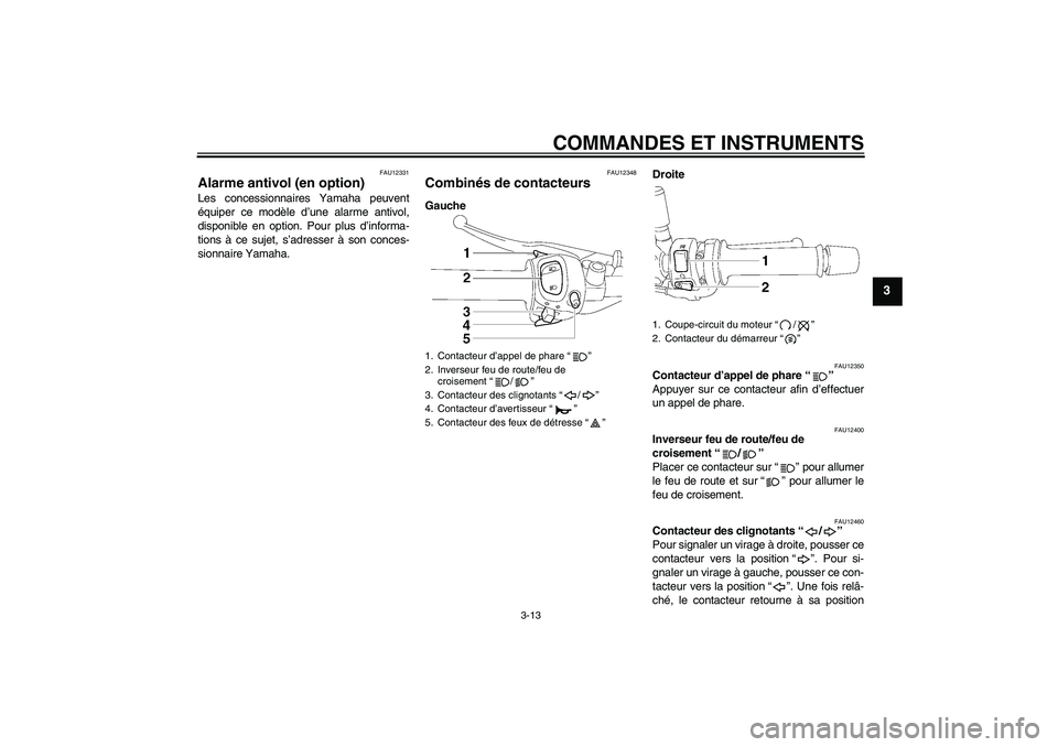 YAMAHA FZ1-N 2010 Notices Demploi (in French) COMMANDES ET INSTRUMENTS
3-13
3
FAU12331
Alarme antivol (en option) Les concessionnaires Yamaha peuvent
équiper ce modèle d’une alarme antivol,
disponible en option. Pour plus d’informa-
tions YAMAHA FZ1-N 2010 Notices Demploi (in French) COMMANDES ET INSTRUMENTS
3-13
3
FAU12331
Alarme antivol (en option) Les concessionnaires Yamaha peuvent
équiper ce modèle d’une alarme antivol,
disponible en option. Pour plus d’informa-
tions
