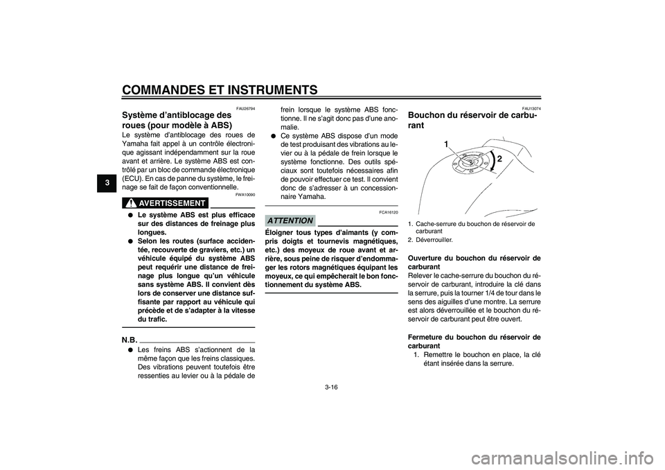YAMAHA FZ1-N 2010 Notices Demploi (in French) COMMANDES ET INSTRUMENTS
3-16
3
FAU26794
Système d’antiblocage des
roues (pour modèle à ABS) Le système d’antiblocage des roues de
Yamaha fait appel à un contrôle électroni-
que agissant i YAMAHA FZ1-N 2010 Notices Demploi (in French) COMMANDES ET INSTRUMENTS
3-16
3
FAU26794
Système d’antiblocage des
roues (pour modèle à ABS) Le système d’antiblocage des roues de
Yamaha fait appel à un contrôle électroni-
que agissant i
