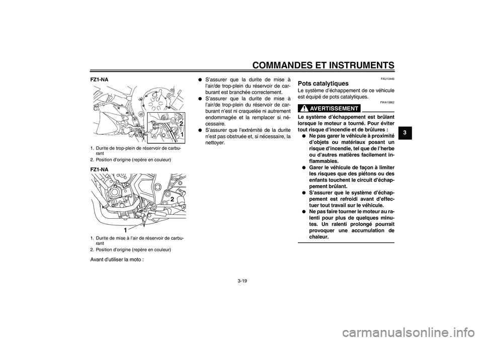YAMAHA FZ1-N 2010 Notices Demploi (in French) COMMANDES ET INSTRUMENTS
3-19
3
FZ1-NA
FZ1-NA
Avant d’utiliser la moto :
S’assurer que la durite de mise à
l’air/de trop-plein du réservoir de car-
burant est branchée correctement.
S’a YAMAHA FZ1-N 2010 Notices Demploi (in French) COMMANDES ET INSTRUMENTS
3-19
3
FZ1-NA
FZ1-NA
Avant d’utiliser la moto :
S’assurer que la durite de mise à
l’air/de trop-plein du réservoir de car-
burant est branchée correctement.
S’a