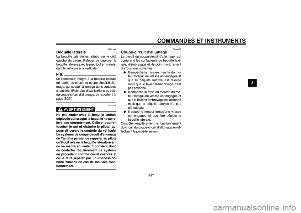 YAMAHA FZ1-N 2010 Notices Demploi (in French) COMMANDES ET INSTRUMENTS
3-27
3
FAU15303
Béquille latérale La béquille latérale est située sur le côté
gauche du cadre. Relever ou déployer la
béquille latérale avec le pied tout en mainte-
YAMAHA FZ1-N 2010 Notices Demploi (in French) COMMANDES ET INSTRUMENTS
3-27
3
FAU15303
Béquille latérale La béquille latérale est située sur le côté
gauche du cadre. Relever ou déployer la
béquille latérale avec le pied tout en mainte-