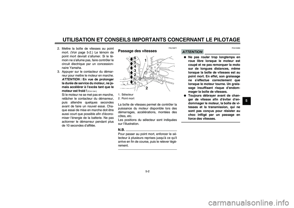 YAMAHA FZ1-N 2010 Notices Demploi (in French) UTILISATION ET CONSEILS IMPORTANTS CONCERNANT LE PILOTAGE
5-2
5
2. Mettre la boîte de vitesses au point
mort. (Voir page 5-2.) Le témoin de
point mort devrait s’allumer. Si le té-
moin ne s’all YAMAHA FZ1-N 2010 Notices Demploi (in French) UTILISATION ET CONSEILS IMPORTANTS CONCERNANT LE PILOTAGE
5-2
5
2. Mettre la boîte de vitesses au point
mort. (Voir page 5-2.) Le témoin de
point mort devrait s’allumer. Si le té-
moin ne s’all