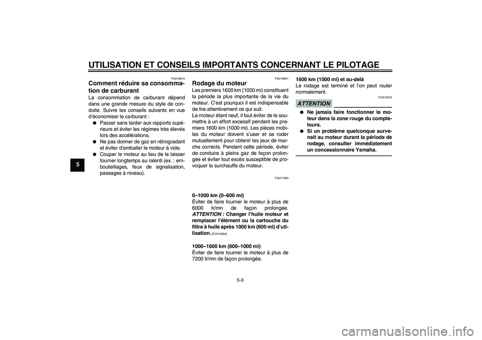 YAMAHA FZ1-N 2010 Notices Demploi (in French) UTILISATION ET CONSEILS IMPORTANTS CONCERNANT LE PILOTAGE
5-3
5
FAU16810
Comment réduire sa consomma-
tion de carburant La consommation de carburant dépend
dans une grande mesure du style de con-
du YAMAHA FZ1-N 2010 Notices Demploi (in French) UTILISATION ET CONSEILS IMPORTANTS CONCERNANT LE PILOTAGE
5-3
5
FAU16810
Comment réduire sa consomma-
tion de carburant La consommation de carburant dépend
dans une grande mesure du style de con-
du