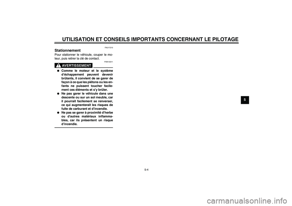 YAMAHA FZ1-N 2010  Notices Demploi (in French) UTILISATION ET CONSEILS IMPORTANTS CONCERNANT LE PILOTAGE
5-4
5
FAU17213
Stationnement Pour stationner le véhicule, couper le mo-
teur, puis retirer la clé de contact.
AVERTISSEMENT
FWA10311

Comme