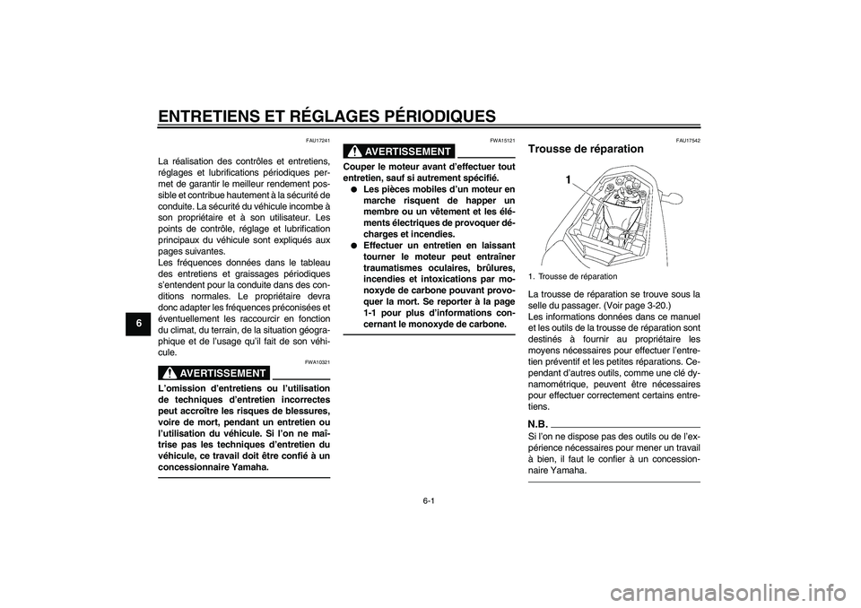 YAMAHA FZ1-N 2010 Notices Demploi (in French) ENTRETIENS ET RÉGLAGES PÉRIODIQUES
6-1
6
FAU17241
La réalisation des contrôles et entretiens,
réglages et lubrifications périodiques per-
met de garantir le meilleur rendement pos-
sible et cont YAMAHA FZ1-N 2010 Notices Demploi (in French) ENTRETIENS ET RÉGLAGES PÉRIODIQUES
6-1
6
FAU17241
La réalisation des contrôles et entretiens,
réglages et lubrifications périodiques per-
met de garantir le meilleur rendement pos-
sible et cont