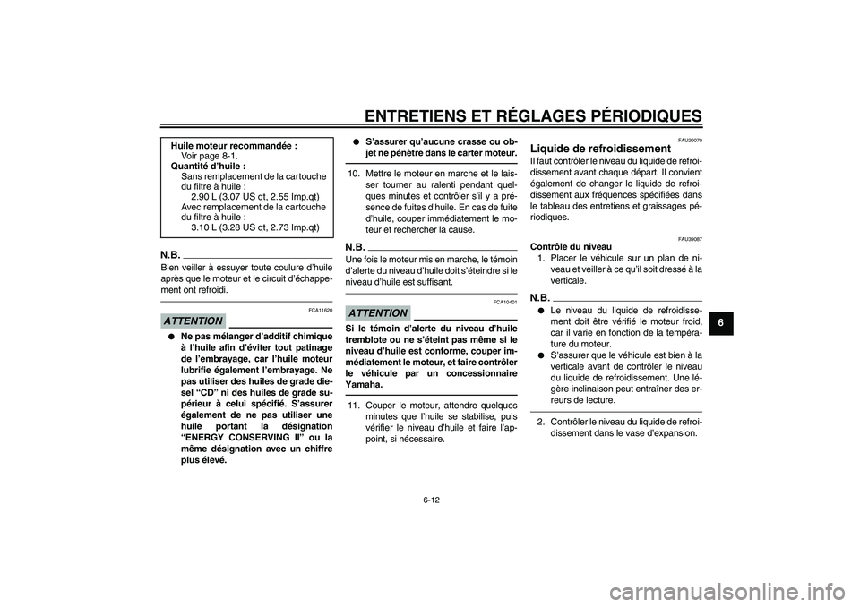 YAMAHA FZ1-N 2010 Notices Demploi (in French) ENTRETIENS ET RÉGLAGES PÉRIODIQUES
6-12
6
N.B.Bien veiller à essuyer toute coulure d’huile
après que le moteur et le circuit d’échappe-
ment ont refroidi.ATTENTION
FCA11620
Ne pas mélanger YAMAHA FZ1-N 2010 Notices Demploi (in French) ENTRETIENS ET RÉGLAGES PÉRIODIQUES
6-12
6
N.B.Bien veiller à essuyer toute coulure d’huile
après que le moteur et le circuit d’échappe-
ment ont refroidi.ATTENTION
FCA11620
Ne pas mélanger