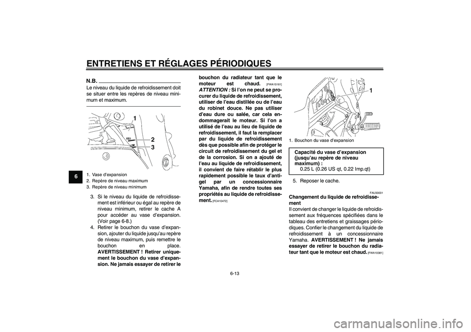 YAMAHA FZ1-N 2010 Notices Demploi (in French) ENTRETIENS ET RÉGLAGES PÉRIODIQUES
6-13
6
N.B.Le niveau du liquide de refroidissement doit
se situer entre les repères de niveau mini-
mum et maximum.3. Si le niveau du liquide de refroidisse-
ment YAMAHA FZ1-N 2010 Notices Demploi (in French) ENTRETIENS ET RÉGLAGES PÉRIODIQUES
6-13
6
N.B.Le niveau du liquide de refroidissement doit
se situer entre les repères de niveau mini-
mum et maximum.3. Si le niveau du liquide de refroidisse-
ment