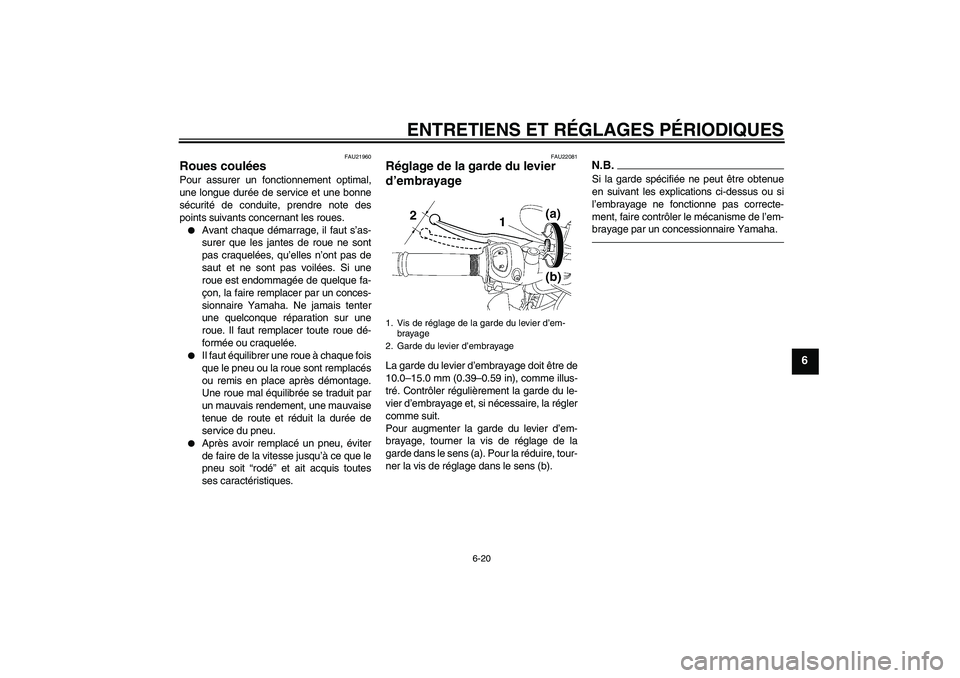YAMAHA FZ1-N 2010 Notices Demploi (in French) ENTRETIENS ET RÉGLAGES PÉRIODIQUES
6-20
6
FAU21960
Roues coulées Pour assurer un fonctionnement optimal,
une longue durée de service et une bonne
sécurité de conduite, prendre note des
points su YAMAHA FZ1-N 2010 Notices Demploi (in French) ENTRETIENS ET RÉGLAGES PÉRIODIQUES
6-20
6
FAU21960
Roues coulées Pour assurer un fonctionnement optimal,
une longue durée de service et une bonne
sécurité de conduite, prendre note des
points su