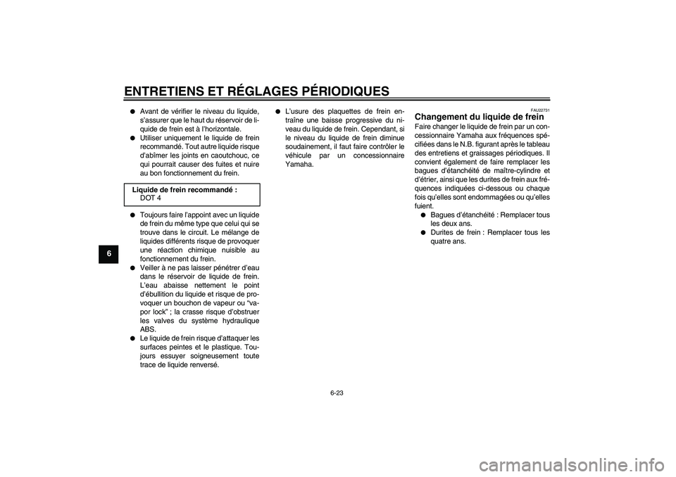 YAMAHA FZ1-N 2010 Notices Demploi (in French) ENTRETIENS ET RÉGLAGES PÉRIODIQUES
6-23
6
Avant de vérifier le niveau du liquide,
s’assurer que le haut du réservoir de li-
quide de frein est à l’horizontale.
Utiliser uniquement le liqu YAMAHA FZ1-N 2010 Notices Demploi (in French) ENTRETIENS ET RÉGLAGES PÉRIODIQUES
6-23
6
Avant de vérifier le niveau du liquide,
s’assurer que le haut du réservoir de li-
quide de frein est à l’horizontale.
Utiliser uniquement le liqu