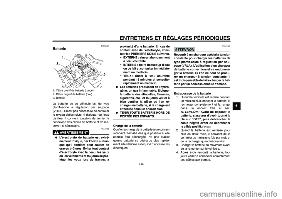 YAMAHA FZ1-N 2010 Notices Demploi (in French) ENTRETIENS ET RÉGLAGES PÉRIODIQUES
6-30
6
FAU33654
Batterie La batterie de ce véhicule est de type
plomb-acide à régulation par soupape
(VRLA). Il n’est pas nécessaire de contrôler
le niveau YAMAHA FZ1-N 2010 Notices Demploi (in French) ENTRETIENS ET RÉGLAGES PÉRIODIQUES
6-30
6
FAU33654
Batterie La batterie de ce véhicule est de type
plomb-acide à régulation par soupape
(VRLA). Il n’est pas nécessaire de contrôler
le niveau