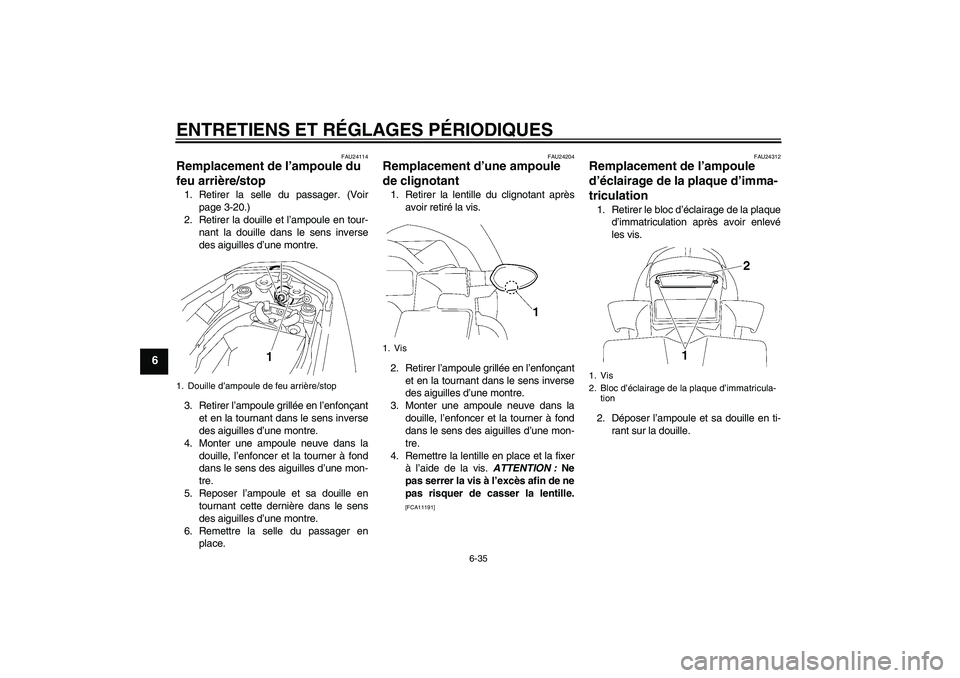 YAMAHA FZ1-N 2010 Notices Demploi (in French) ENTRETIENS ET RÉGLAGES PÉRIODIQUES
6-35
6
FAU24114
Remplacement de l’ampoule du
feu arrière/stop 1. Retirer la selle du passager. (Voir
page 3-20.)
2. Retirer la douille et l’ampoule en tour-
YAMAHA FZ1-N 2010 Notices Demploi (in French) ENTRETIENS ET RÉGLAGES PÉRIODIQUES
6-35
6
FAU24114
Remplacement de l’ampoule du
feu arrière/stop 1. Retirer la selle du passager. (Voir
page 3-20.)
2. Retirer la douille et l’ampoule en tour-