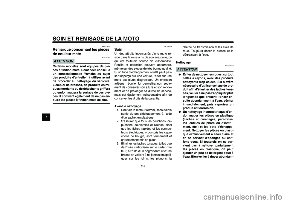 YAMAHA FZ1-N 2010 Notices Demploi (in French) SOIN ET REMISAGE DE LA MOTO
7-1
7
FAU37833
Remarque concernant les pièces
de couleur mate ATTENTION
FCA15192
Certains modèles sont équipés de piè-
ces à finition mate. Demander conseil à
un co YAMAHA FZ1-N 2010 Notices Demploi (in French) SOIN ET REMISAGE DE LA MOTO
7-1
7
FAU37833
Remarque concernant les pièces
de couleur mate ATTENTION
FCA15192
Certains modèles sont équipés de piè-
ces à finition mate. Demander conseil à
un co