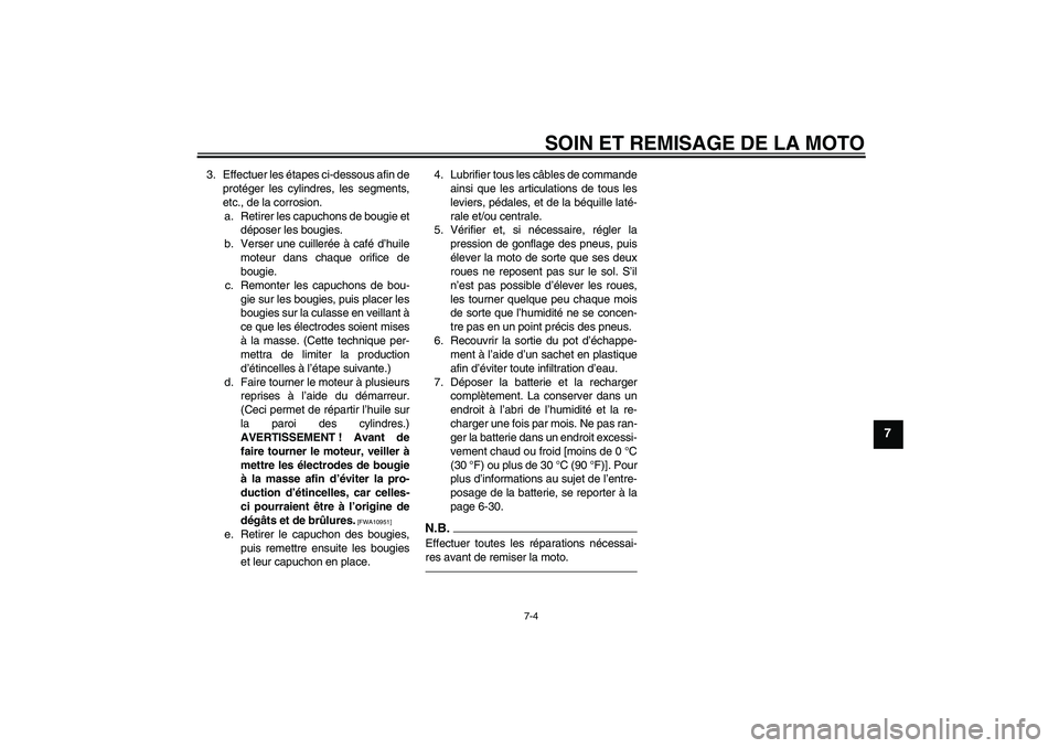 YAMAHA FZ1-N 2010 Notices Demploi (in French) SOIN ET REMISAGE DE LA MOTO
7-4
7
3. Effectuer les étapes ci-dessous afin de
protéger les cylindres, les segments,
etc., de la corrosion.
a. Retirer les capuchons de bougie et
déposer les bougies.
YAMAHA FZ1-N 2010 Notices Demploi (in French) SOIN ET REMISAGE DE LA MOTO
7-4
7
3. Effectuer les étapes ci-dessous afin de
protéger les cylindres, les segments,
etc., de la corrosion.
a. Retirer les capuchons de bougie et
déposer les bougies.