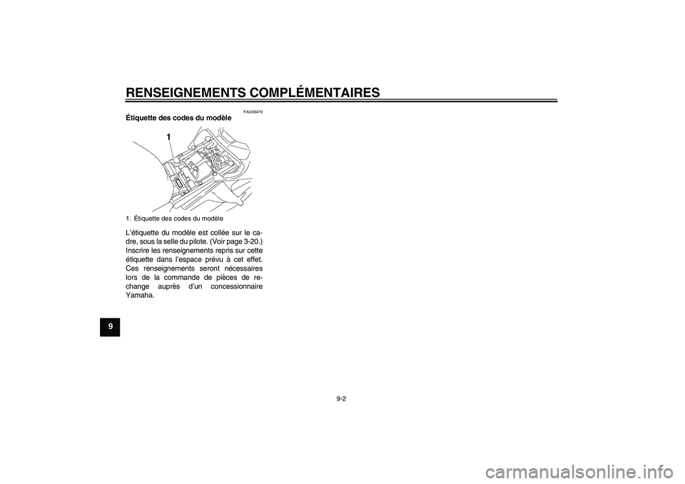 YAMAHA FZ1-N 2010  Notices Demploi (in French) RENSEIGNEMENTS COMPLÉMENTAIRES
9-2
9
FAU26470
Étiquette des codes du modèle 
L’étiquette du modèle est collée sur le ca-
dre, sous la selle du pilote. (Voir page 3-20.)
Inscrire les renseignem