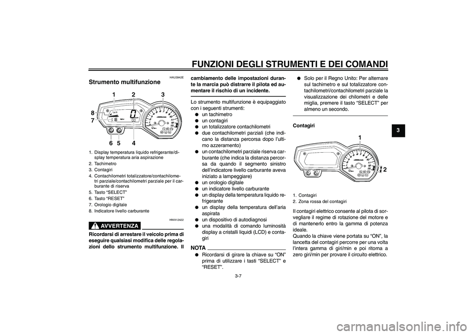 YAMAHA FZ1-N 2010 Manuale duso (in Italian) FUNZIONI DEGLI STRUMENTI E DEI COMANDI
3-7
3
HAU3942E
Strumento multifunzione
AVVERTENZA
HWA12422
Ricordarsi di arrestare il veicolo prima di
eseguire qualsiasi modifica delle regola-
zioni dello str YAMAHA FZ1-N 2010 Manuale duso (in Italian) FUNZIONI DEGLI STRUMENTI E DEI COMANDI
3-7
3
HAU3942E
Strumento multifunzione
AVVERTENZA
HWA12422
Ricordarsi di arrestare il veicolo prima di
eseguire qualsiasi modifica delle regola-
zioni dello str