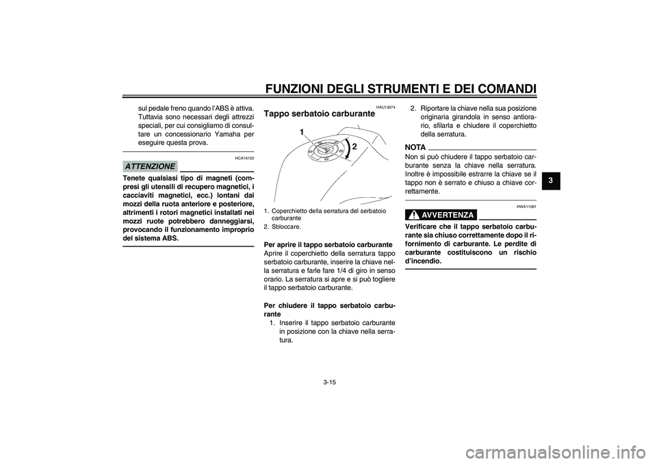 YAMAHA FZ1-N 2010 Manuale duso (in Italian) FUNZIONI DEGLI STRUMENTI E DEI COMANDI
3-15
3
sul pedale freno quando l’ABS è attiva.
Tuttavia sono necessari degli attrezzi
speciali, per cui consigliamo di consul-
tare un concessionario Yamaha p YAMAHA FZ1-N 2010 Manuale duso (in Italian) FUNZIONI DEGLI STRUMENTI E DEI COMANDI
3-15
3
sul pedale freno quando l’ABS è attiva.
Tuttavia sono necessari degli attrezzi
speciali, per cui consigliamo di consul-
tare un concessionario Yamaha p