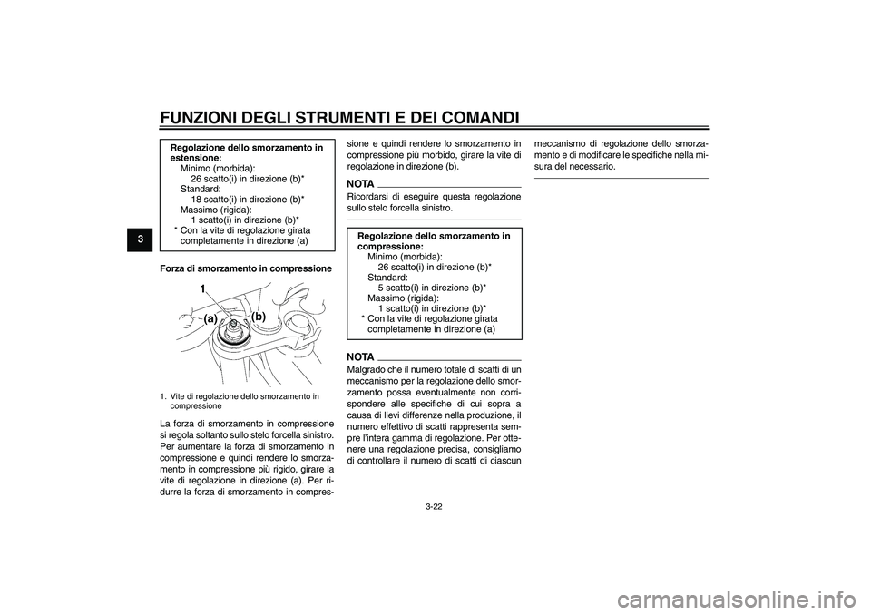 YAMAHA FZ1-N 2010 Manuale duso (in Italian) FUNZIONI DEGLI STRUMENTI E DEI COMANDI
3-22
3
Forza di smorzamento in compressione
La forza di smorzamento in compressione
si regola soltanto sullo stelo forcella sinistro.
Per aumentare la forza di s YAMAHA FZ1-N 2010 Manuale duso (in Italian) FUNZIONI DEGLI STRUMENTI E DEI COMANDI
3-22
3
Forza di smorzamento in compressione
La forza di smorzamento in compressione
si regola soltanto sullo stelo forcella sinistro.
Per aumentare la forza di s