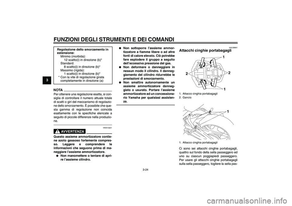 YAMAHA FZ1-N 2010 Manuale duso (in Italian) FUNZIONI DEGLI STRUMENTI E DEI COMANDI
3-24
3
NOTA
Per ottenere una regolazione esatta, si con-
siglia di controllare il numero attuale totale
di scatti o giri del meccanismo di regolazio-
ne dello sm YAMAHA FZ1-N 2010 Manuale duso (in Italian) FUNZIONI DEGLI STRUMENTI E DEI COMANDI
3-24
3
NOTA
Per ottenere una regolazione esatta, si con-
siglia di controllare il numero attuale totale
di scatti o giri del meccanismo di regolazio-
ne dello sm