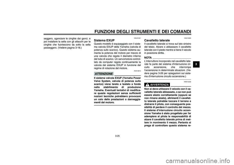 YAMAHA FZ1-N 2010 Manuale duso (in Italian) FUNZIONI DEGLI STRUMENTI E DEI COMANDI
3-25
3
seggero, sganciare le cinghie dai ganci, e
poi installare la sella con gli attacchi per le
cinghie che fuoriescono da sotto la sella
passeggero. (Vedere p YAMAHA FZ1-N 2010 Manuale duso (in Italian) FUNZIONI DEGLI STRUMENTI E DEI COMANDI
3-25
3
seggero, sganciare le cinghie dai ganci, e
poi installare la sella con gli attacchi per le
cinghie che fuoriescono da sotto la sella
passeggero. (Vedere p
