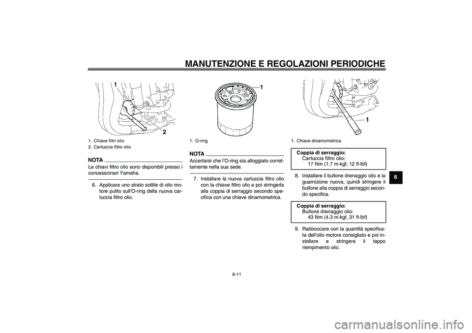 YAMAHA FZ1-N 2010 Manuale duso (in Italian) MANUTENZIONE E REGOLAZIONI PERIODICHE
6-11
6
NOTALe chiavi filtro olio sono disponibili presso i
concessionari Yamaha.6. Applicare uno strato sottile di olio mo-
tore pulito sull’O-ring della nuova YAMAHA FZ1-N 2010 Manuale duso (in Italian) MANUTENZIONE E REGOLAZIONI PERIODICHE
6-11
6
NOTALe chiavi filtro olio sono disponibili presso i
concessionari Yamaha.6. Applicare uno strato sottile di olio mo-
tore pulito sull’O-ring della nuova