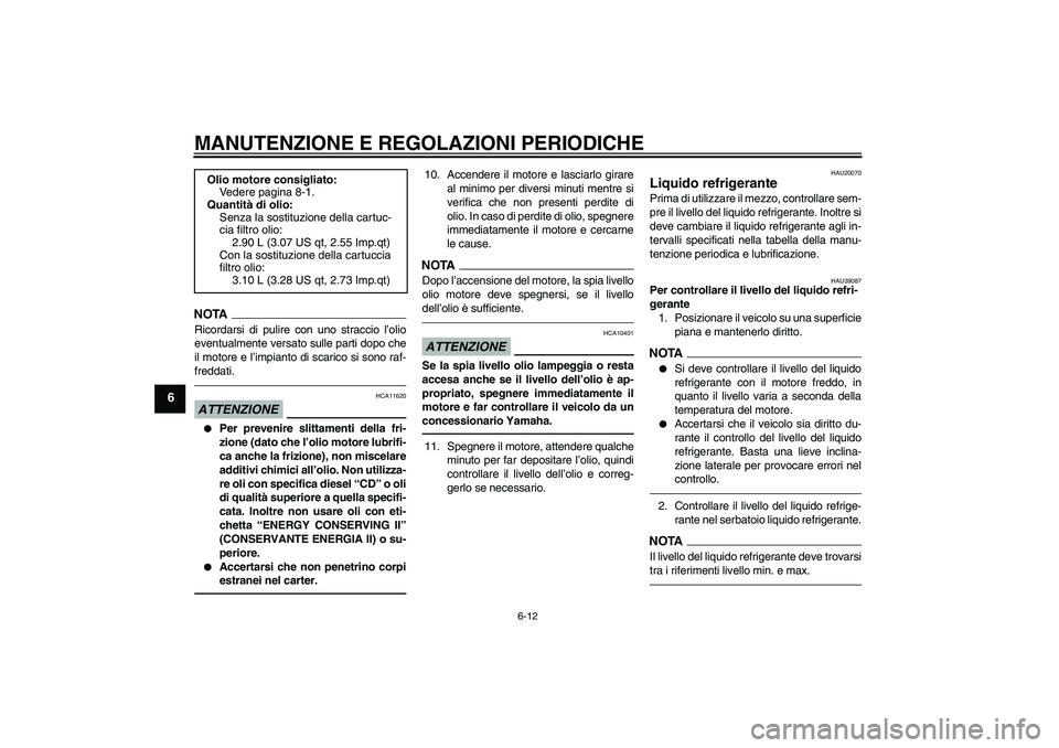 YAMAHA FZ1-N 2010 Manuale duso (in Italian) MANUTENZIONE E REGOLAZIONI PERIODICHE
6-12
6
NOTARicordarsi di pulire con uno straccio l’olio
eventualmente versato sulle parti dopo che
il motore e l’impianto di scarico si sono raf-
freddati.ATT YAMAHA FZ1-N 2010 Manuale duso (in Italian) MANUTENZIONE E REGOLAZIONI PERIODICHE
6-12
6
NOTARicordarsi di pulire con uno straccio l’olio
eventualmente versato sulle parti dopo che
il motore e l’impianto di scarico si sono raf-
freddati.ATT