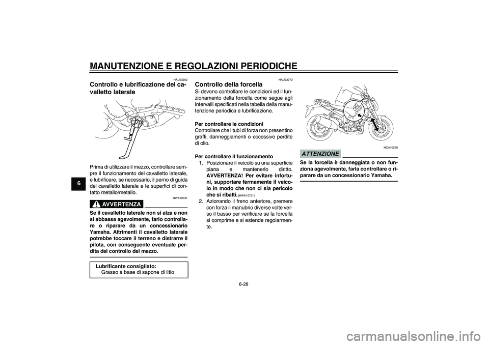 YAMAHA FZ1-N 2010 Manuale duso (in Italian) MANUTENZIONE E REGOLAZIONI PERIODICHE
6-28
6
HAU23202
Controllo e lubrificazione del ca-
valletto laterale Prima di utilizzare il mezzo, controllare sem-
pre il funzionamento del cavalletto laterale,
YAMAHA FZ1-N 2010 Manuale duso (in Italian) MANUTENZIONE E REGOLAZIONI PERIODICHE
6-28
6
HAU23202
Controllo e lubrificazione del ca-
valletto laterale Prima di utilizzare il mezzo, controllare sem-
pre il funzionamento del cavalletto laterale,