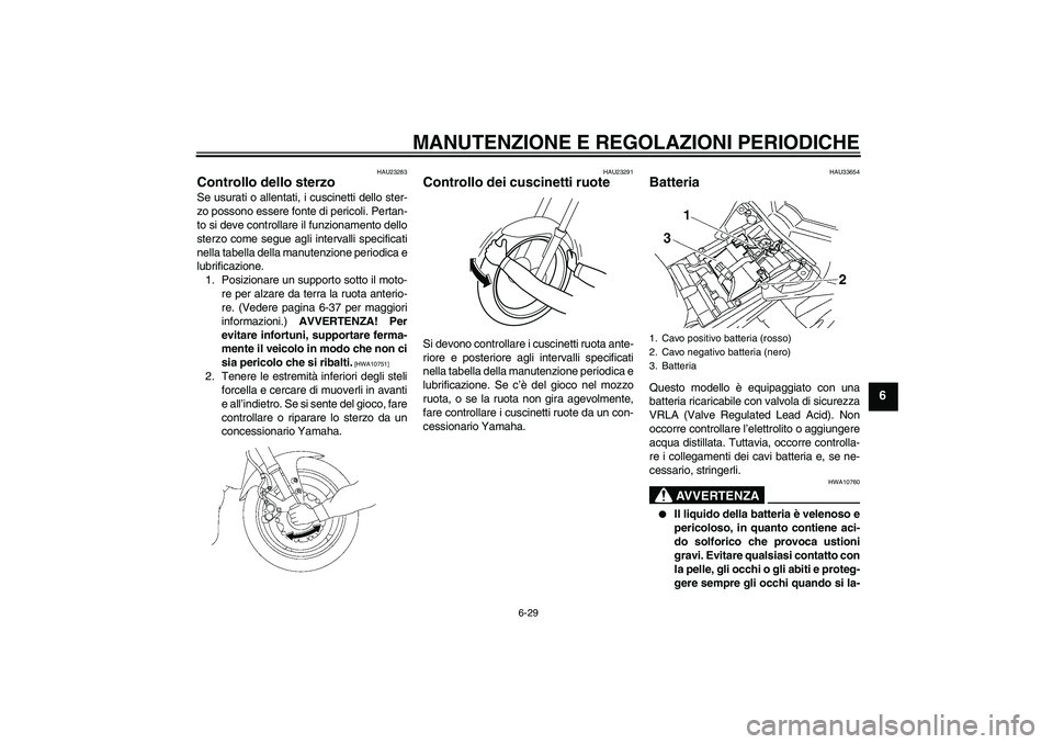 YAMAHA FZ1-N 2010 Manuale duso (in Italian) MANUTENZIONE E REGOLAZIONI PERIODICHE
6-29
6
HAU23283
Controllo dello sterzo Se usurati o allentati, i cuscinetti dello ster-
zo possono essere fonte di pericoli. Pertan-
to si deve controllare il fun YAMAHA FZ1-N 2010 Manuale duso (in Italian) MANUTENZIONE E REGOLAZIONI PERIODICHE
6-29
6
HAU23283
Controllo dello sterzo Se usurati o allentati, i cuscinetti dello ster-
zo possono essere fonte di pericoli. Pertan-
to si deve controllare il fun