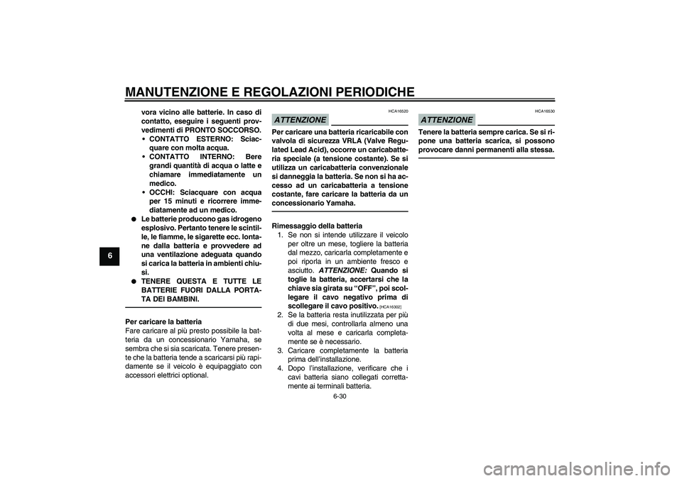YAMAHA FZ1-N 2010 Manuale duso (in Italian) MANUTENZIONE E REGOLAZIONI PERIODICHE
6-30
6
vora vicino alle batterie. In caso di
contatto, eseguire i seguenti prov-
vedimenti di PRONTO SOCCORSO.
CONTATTO ESTERNO: Sciac-
quare con molta acqua.
C YAMAHA FZ1-N 2010 Manuale duso (in Italian) MANUTENZIONE E REGOLAZIONI PERIODICHE
6-30
6
vora vicino alle batterie. In caso di
contatto, eseguire i seguenti prov-
vedimenti di PRONTO SOCCORSO.
CONTATTO ESTERNO: Sciac-
quare con molta acqua.
C
