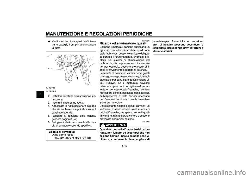 YAMAHA FZ1-N 2010 Manuale duso (in Italian) MANUTENZIONE E REGOLAZIONI PERIODICHE
6-40
6
Verificare che ci sia spazio sufficiente
tra le pastiglie freni prima di installare
la ruota.
2. Installare la catena di trasmissione sul-
la corona.
3. YAMAHA FZ1-N 2010 Manuale duso (in Italian) MANUTENZIONE E REGOLAZIONI PERIODICHE
6-40
6
Verificare che ci sia spazio sufficiente
tra le pastiglie freni prima di installare
la ruota.
2. Installare la catena di trasmissione sul-
la corona.
3.
