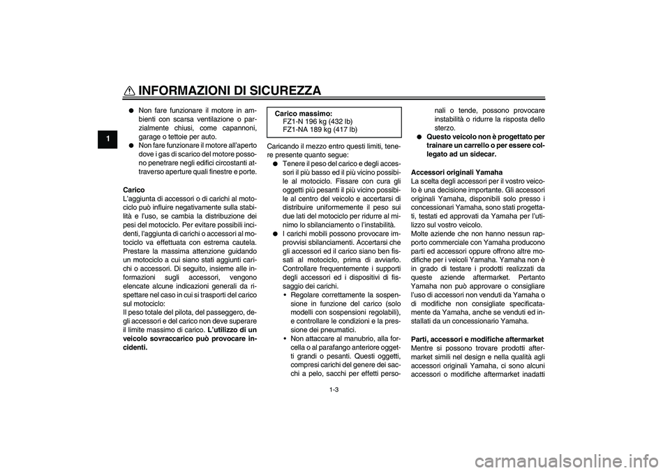 YAMAHA FZ1-N 2010 Manuale duso (in Italian) INFORMAZIONI DI SICUREZZA
1-3
1
Non fare funzionare il motore in am-
bienti con scarsa ventilazione o par-
zialmente chiusi, come capannoni,
garage o tettoie per auto.
Non fare funzionare il motor YAMAHA FZ1-N 2010 Manuale duso (in Italian) INFORMAZIONI DI SICUREZZA
1-3
1
Non fare funzionare il motore in am-
bienti con scarsa ventilazione o par-
zialmente chiusi, come capannoni,
garage o tettoie per auto.
Non fare funzionare il motor