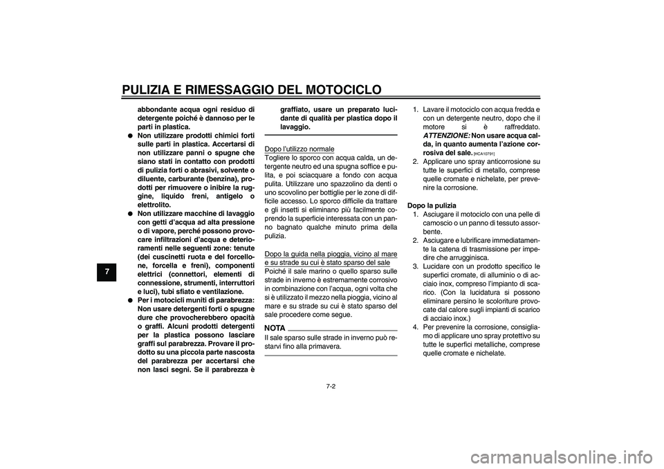 YAMAHA FZ1-N 2010 Manuale duso (in Italian) PULIZIA E RIMESSAGGIO DEL MOTOCICLO
7-2
7
abbondante acqua ogni residuo di
detergente poiché è dannoso per le
parti in plastica.
Non utilizzare prodotti chimici forti
sulle parti in plastica. Acce YAMAHA FZ1-N 2010 Manuale duso (in Italian) PULIZIA E RIMESSAGGIO DEL MOTOCICLO
7-2
7
abbondante acqua ogni residuo di
detergente poiché è dannoso per le
parti in plastica.
Non utilizzare prodotti chimici forti
sulle parti in plastica. Acce